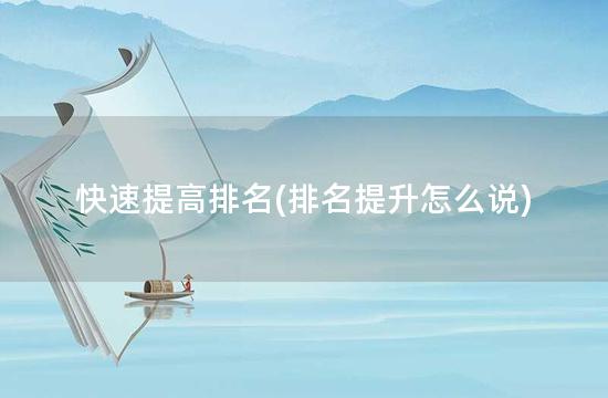 快速提高排名(排名提升怎么说)