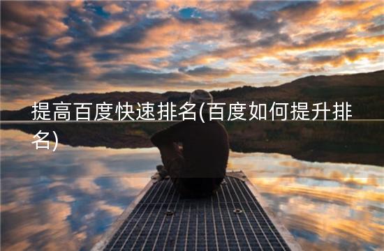 提高百度快速排名(百度如何提升排名)