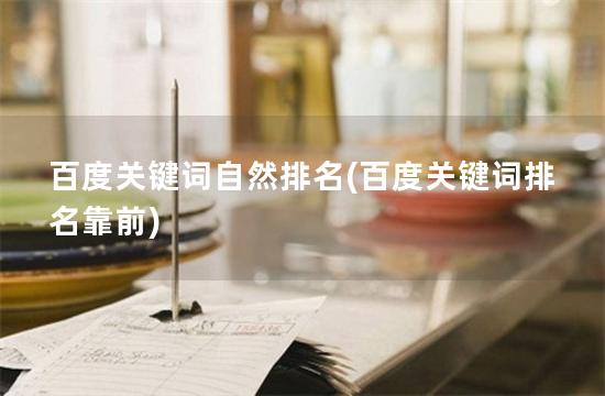 百度关键词自然排名(百度关键词排名靠前)