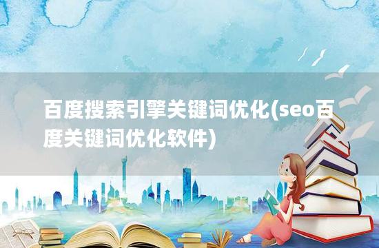 百度搜索引擎关键词优化(seo百度关键词优化软件)