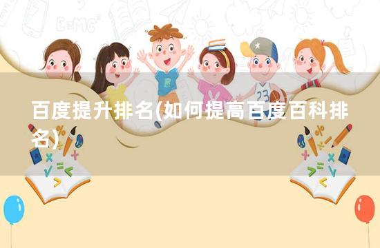 百度提升排名(如何提高百度百科排名)