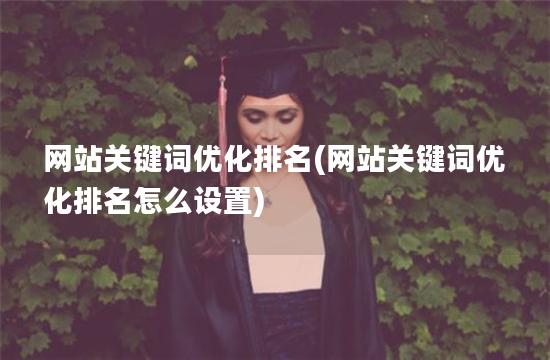 网站关键词优化排名(网站关键词优化排名怎么设置)