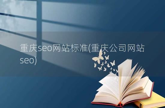 重庆seo网站标准(重庆公司网站seo)