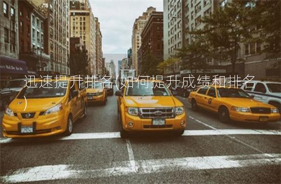 迅速提升排名(如何提升成绩和排名)