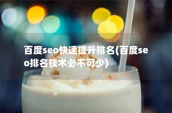 百度seo快速提升排名(百度seo排名技术必不可少)